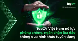 TopCV Việt Nam không ngừng nỗ lực phòng chống, ngăn chặn lừa đảo thông qua hình thức tuyển dụng