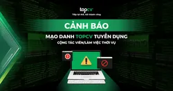 CẢNH BÁO MẠO DANH TOPCV TUYỂN DỤNG CỘNG TÁC VIÊN/LÀM VIỆC THỜI VỤ