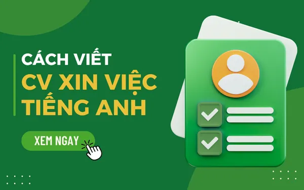 Hướng dẫn viết CV xin việc tiếng Anh hay và chuyên nghiệp