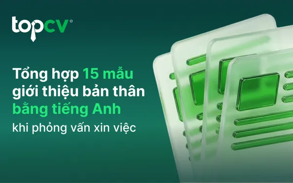 Tổng hợp 15 mẫu giới thiệu bản thân bằng tiếng Anh khi phỏng vấn xin việc