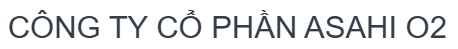 CÔNG TY CỔ PHẦN ASAHI O2